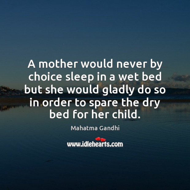 A mother would never by choice sleep in a wet bed but Mahatma Gandhi Picture Quote