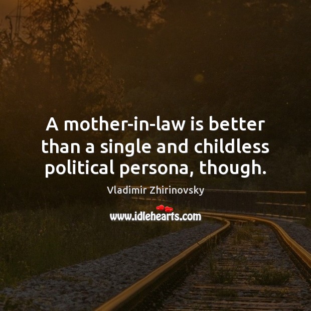 A mother-in-law is better than a single and childless political persona, though. Image