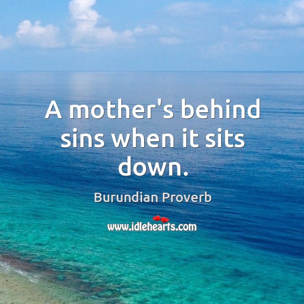 A mother’s behind sins when it sits down. Image