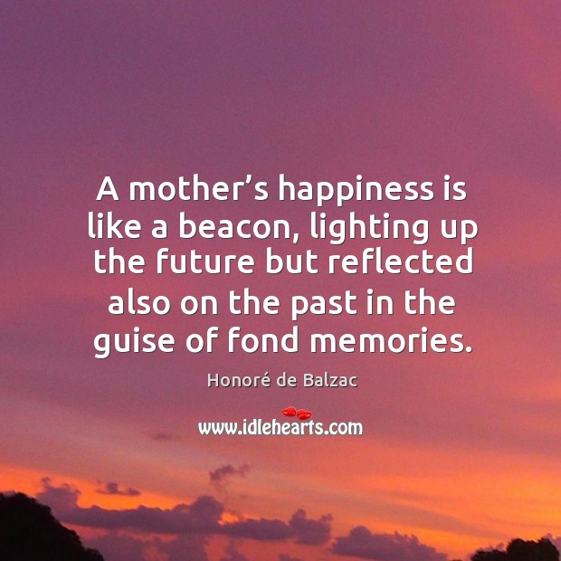 A mother’s happiness is like a beacon, lighting up the future but reflected also on the Happiness Quotes Image