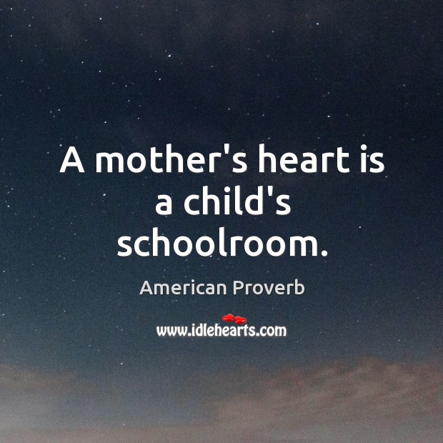 A mother’s heart is a child’s schoolroom. Image