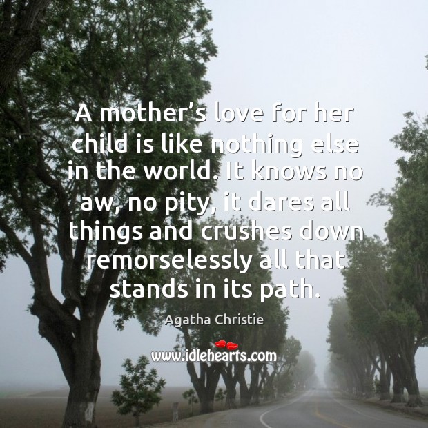 A mother’s love for her child is like nothing else in the world. Agatha Christie Picture Quote