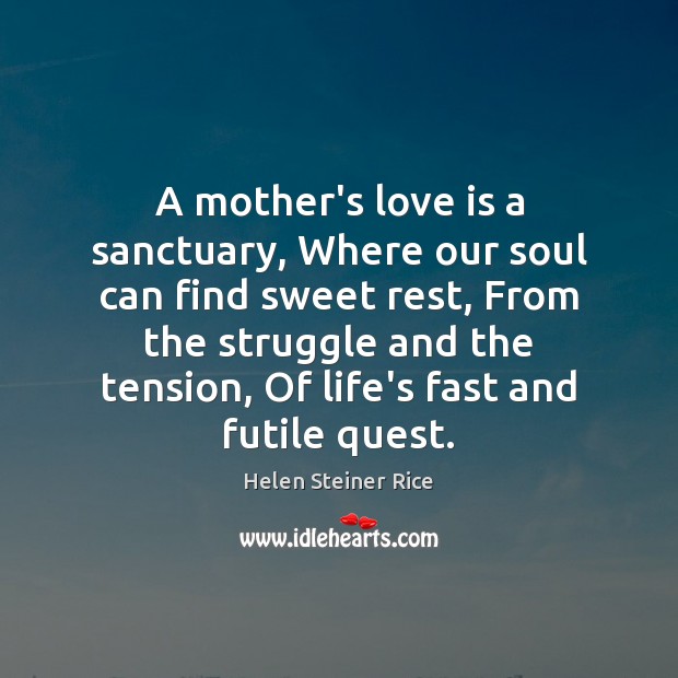 A mother’s love is a sanctuary, Where our soul can find sweet Helen Steiner Rice Picture Quote