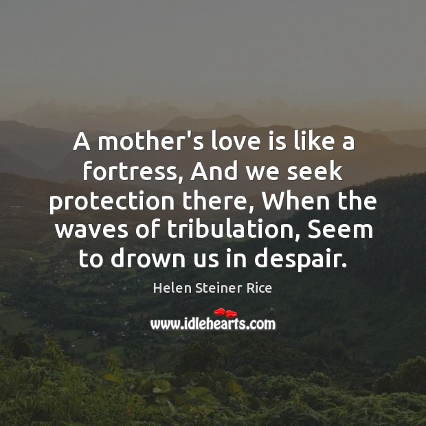 A mother’s love is like a fortress, And we seek protection there, Helen Steiner Rice Picture Quote