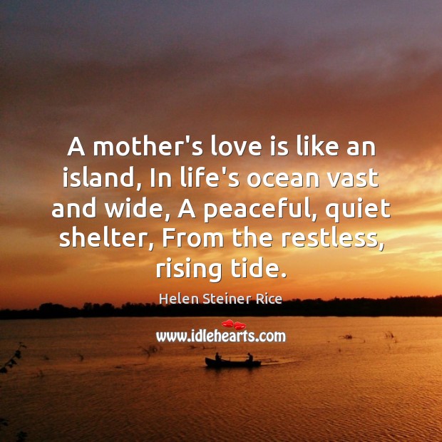 A mother’s love is like an island, In life’s ocean vast and Helen Steiner Rice Picture Quote