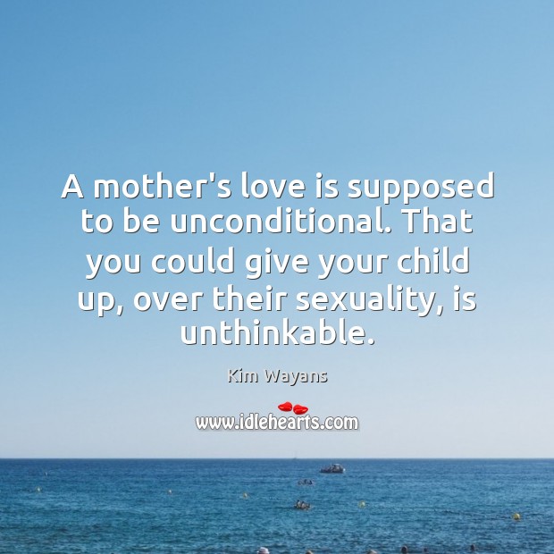 A mother’s love is supposed to be unconditional. That you could give Kim Wayans Picture Quote