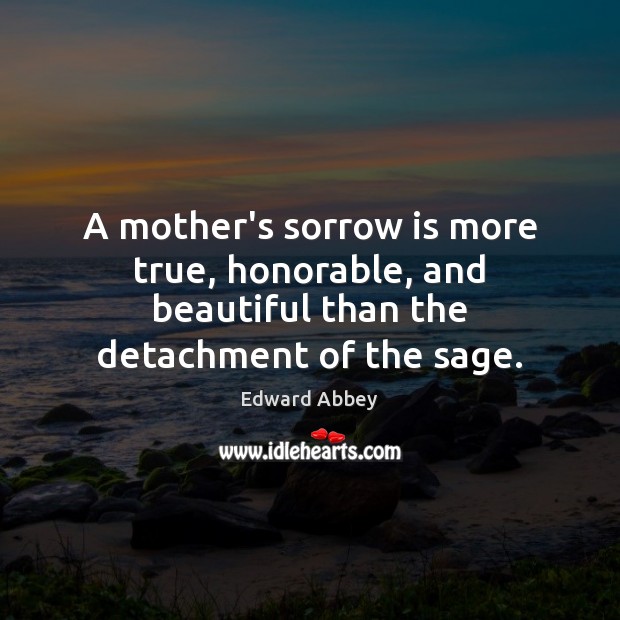 A mother’s sorrow is more true, honorable, and beautiful than the detachment of the sage. Image