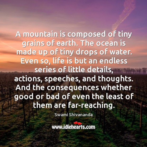 A mountain is composed of tiny grains of earth. The ocean is made up of tiny drops of water. Image