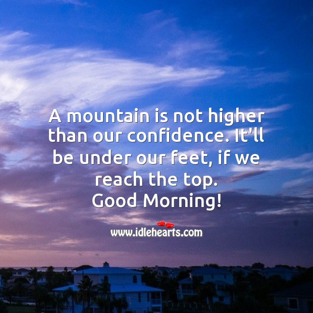 A mountain is not higher than our confidence. Good Morning Quotes Image