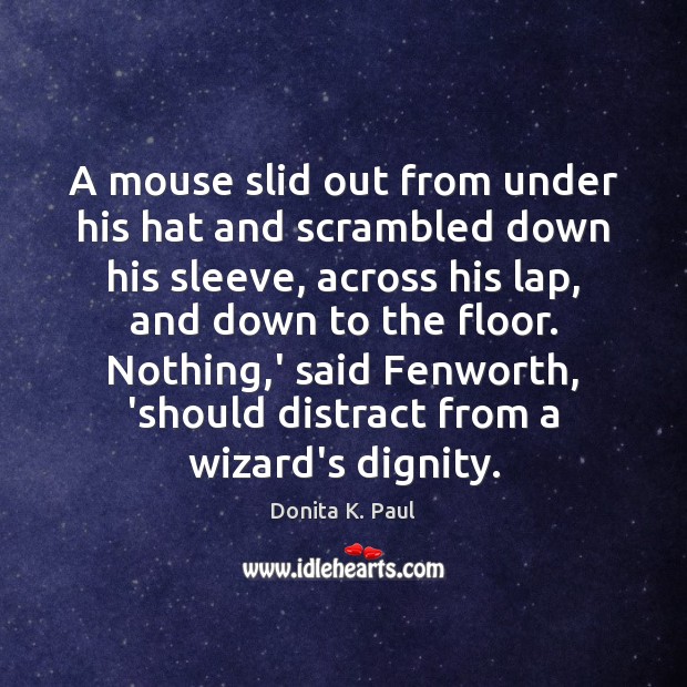 A mouse slid out from under his hat and scrambled down his Donita K. Paul Picture Quote