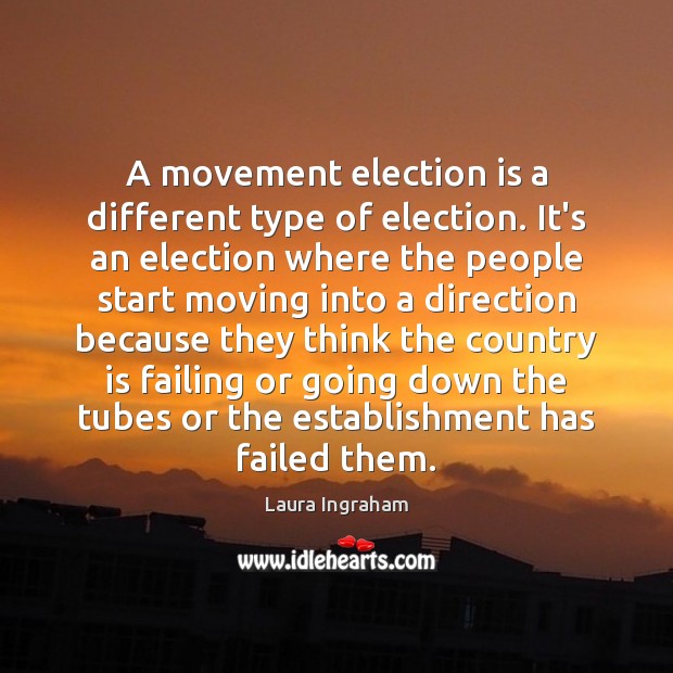 A movement election is a different type of election. It’s an election Laura Ingraham Picture Quote