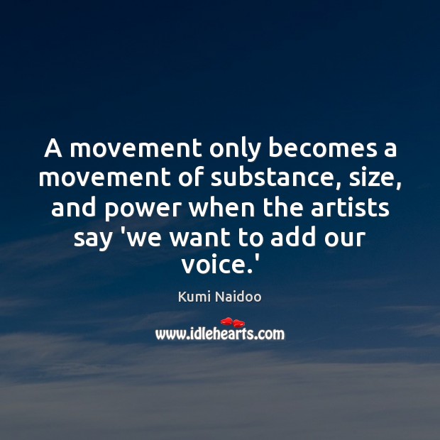 A movement only becomes a movement of substance, size, and power when Kumi Naidoo Picture Quote