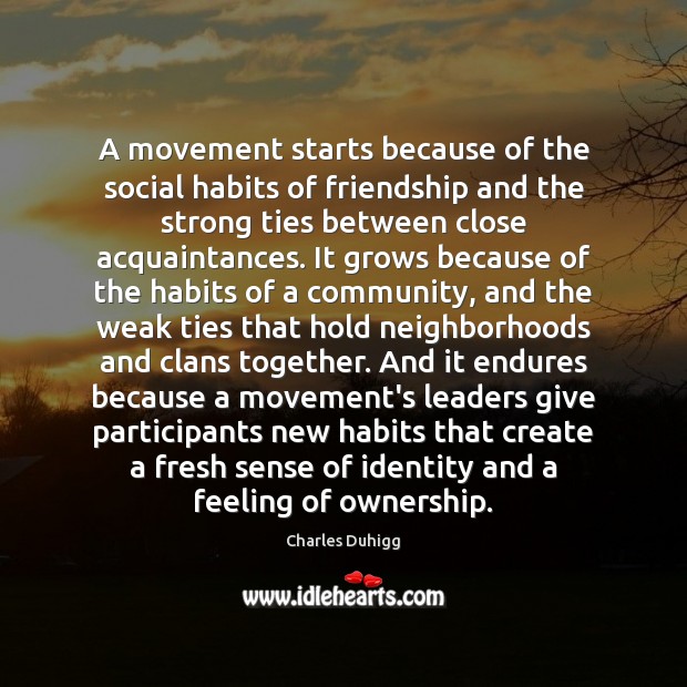A movement starts because of the social habits of friendship and the Charles Duhigg Picture Quote