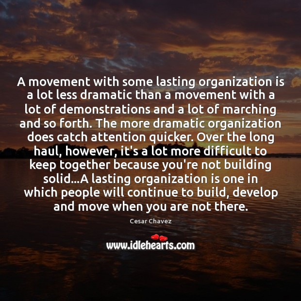 A movement with some lasting organization is a lot less dramatic than Cesar Chavez Picture Quote