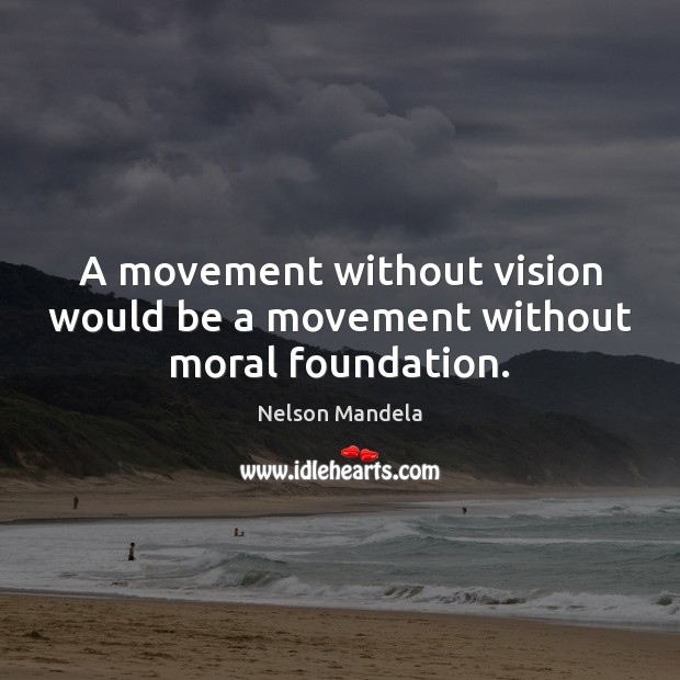 A movement without vision would be a movement without moral foundation. Image