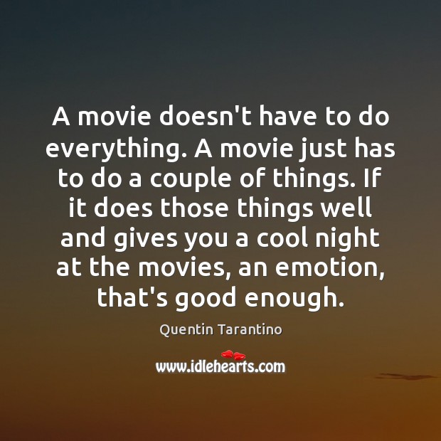 A movie doesn’t have to do everything. A movie just has to Quentin Tarantino Picture Quote