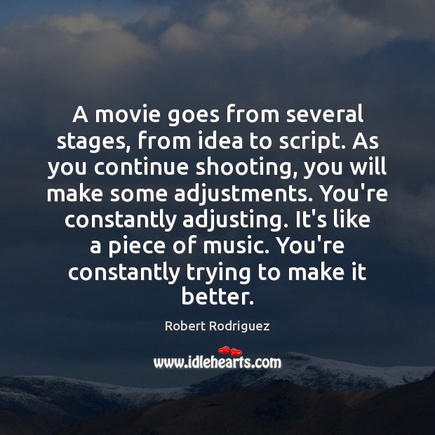 A movie goes from several stages, from idea to script. As you Robert Rodriguez Picture Quote