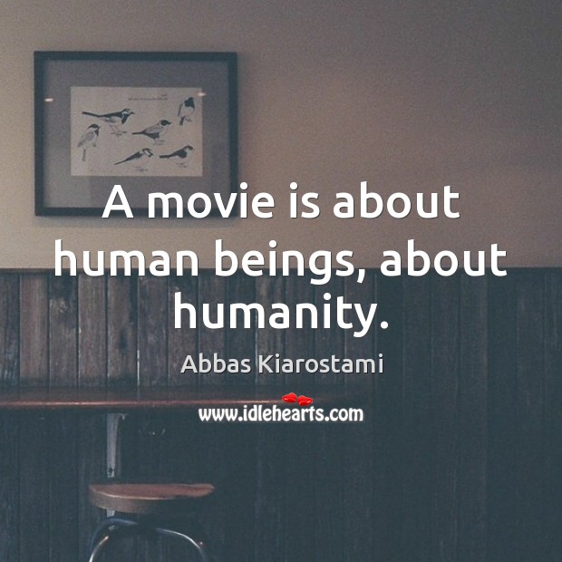 A movie is about human beings, about humanity. Abbas Kiarostami Picture Quote