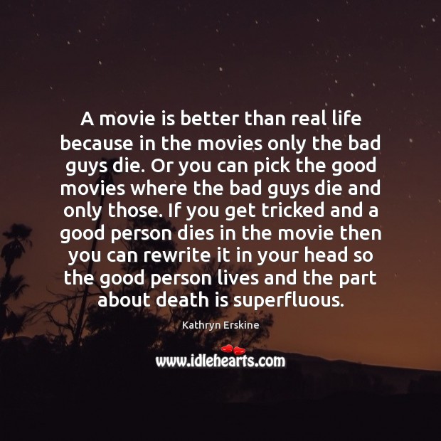 A movie is better than real life because in the movies only Real Life Quotes Image