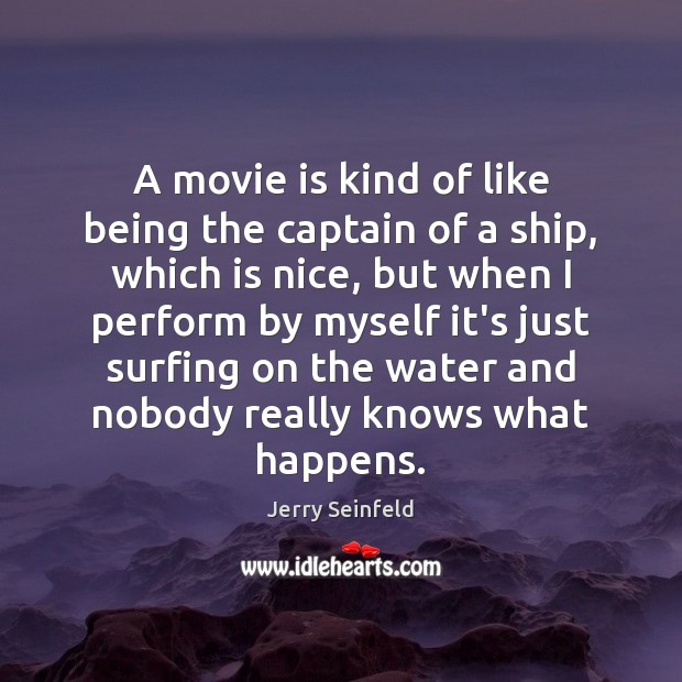 A movie is kind of like being the captain of a ship, Jerry Seinfeld Picture Quote