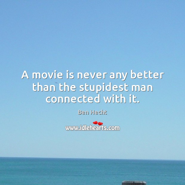 A movie is never any better than the stupidest man connected with it. Image