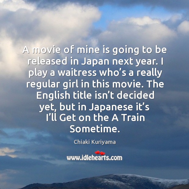 A movie of mine is going to be released in japan next year. Chiaki Kuriyama Picture Quote