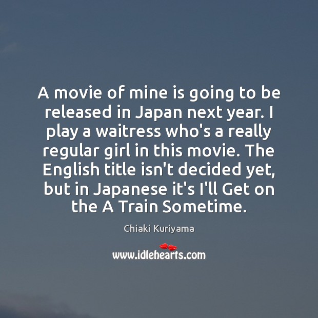 A movie of mine is going to be released in Japan next Chiaki Kuriyama Picture Quote