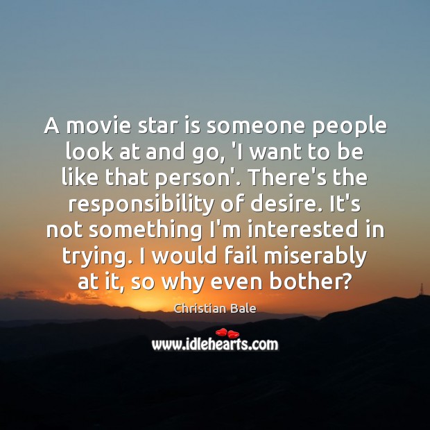 A movie star is someone people look at and go, ‘I want Christian Bale Picture Quote
