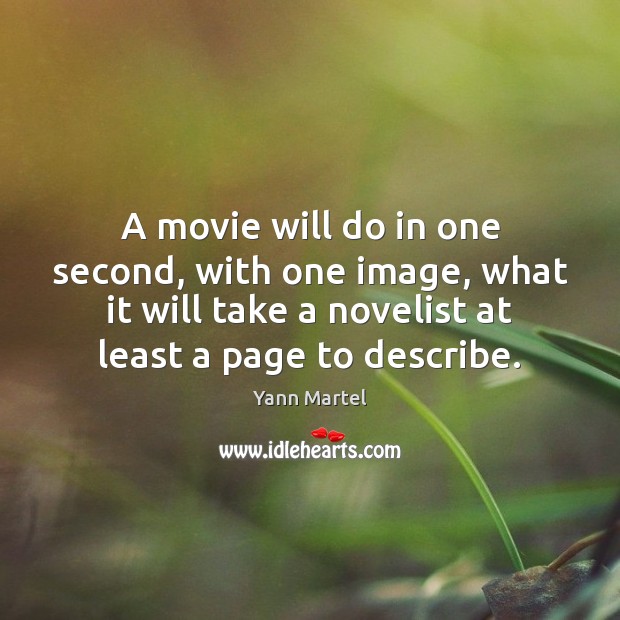 A movie will do in one second, with one image, what it Yann Martel Picture Quote