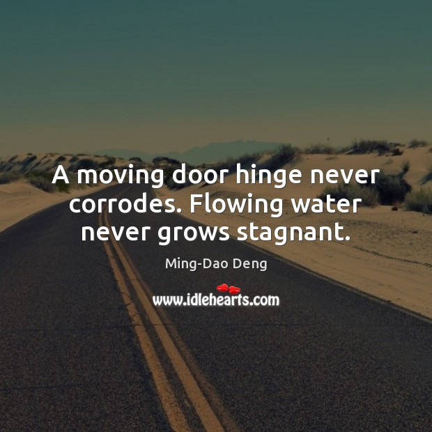 A moving door hinge never corrodes. Flowing water never grows stagnant. Ming-Dao Deng Picture Quote