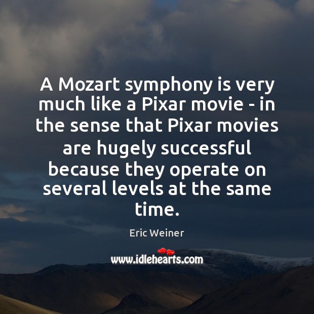 A Mozart symphony is very much like a Pixar movie – in Eric Weiner Picture Quote