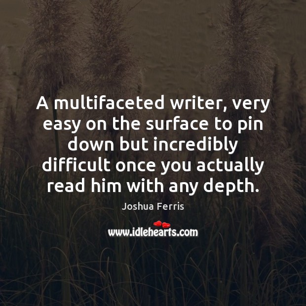 A multifaceted writer, very easy on the surface to pin down but Joshua Ferris Picture Quote