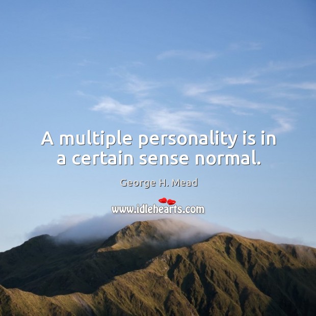 A multiple personality is in a certain sense normal. George H. Mead Picture Quote