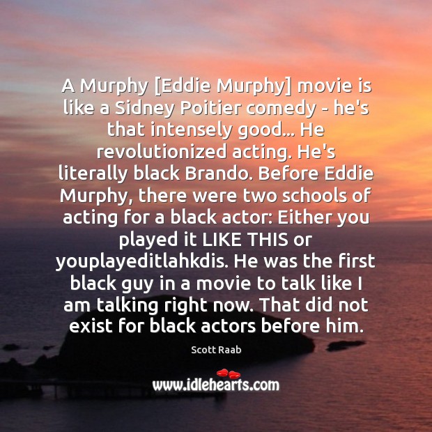 A Murphy [Eddie Murphy] movie is like a Sidney Poitier comedy – Scott Raab Picture Quote