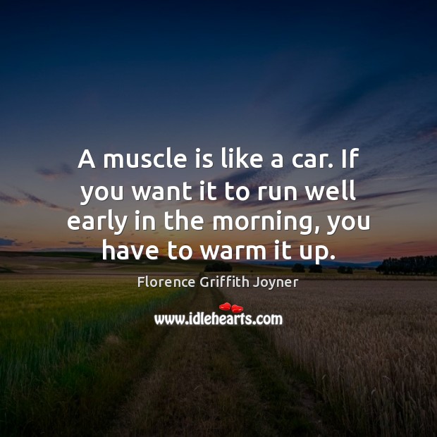 A muscle is like a car. If you want it to run Florence Griffith Joyner Picture Quote