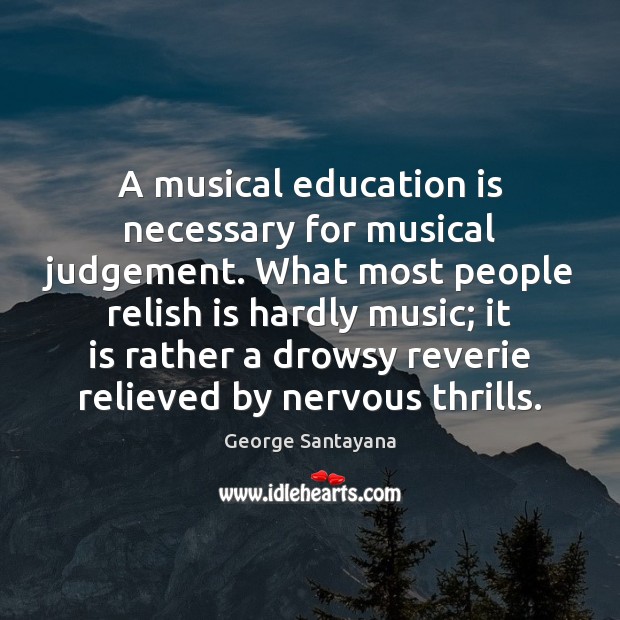A musical education is necessary for musical judgement. What most people relish Image