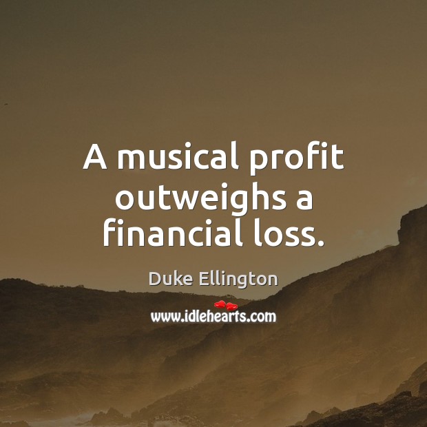 A musical profit outweighs a financial loss. Image