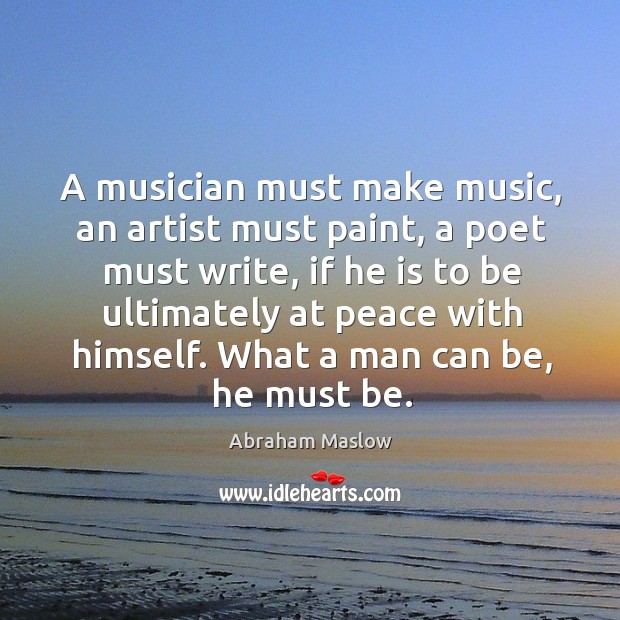 A musician must make music, an artist must paint, a poet must write Abraham Maslow Picture Quote