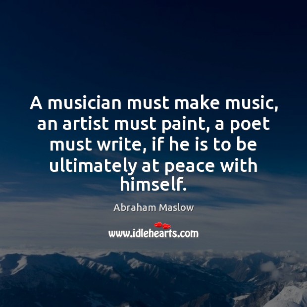 A musician must make music, an artist must paint, a poet must Abraham Maslow Picture Quote
