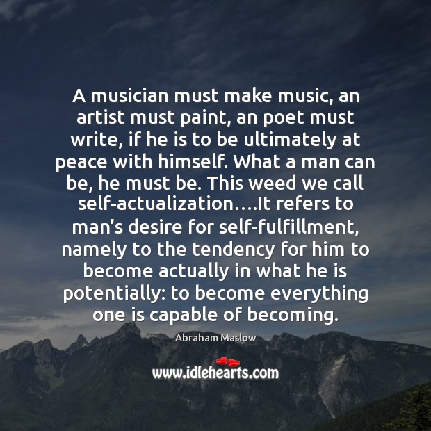 A musician must make music, an artist must paint, an poet must Abraham Maslow Picture Quote