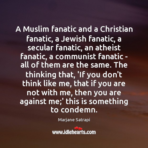 A Muslim fanatic and a Christian fanatic, a Jewish fanatic, a secular Marjane Satrapi Picture Quote