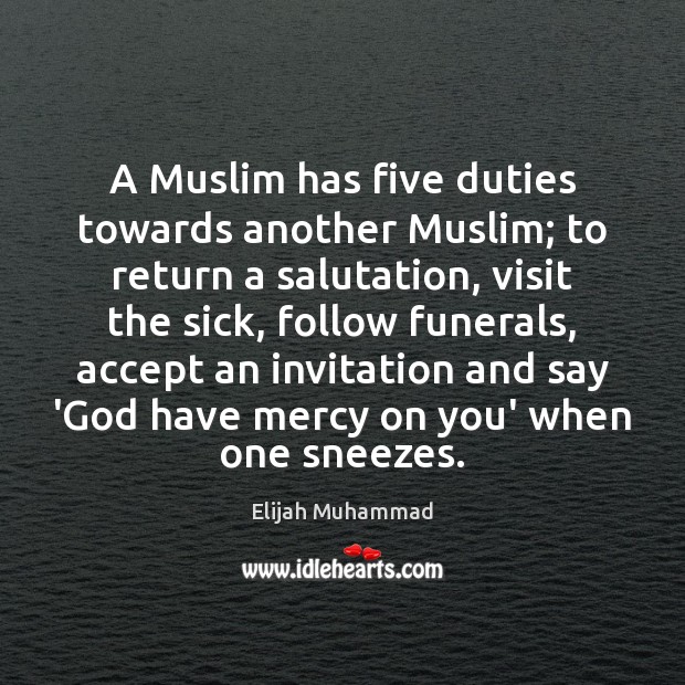 A Muslim has five duties towards another Muslim; to return a salutation, 