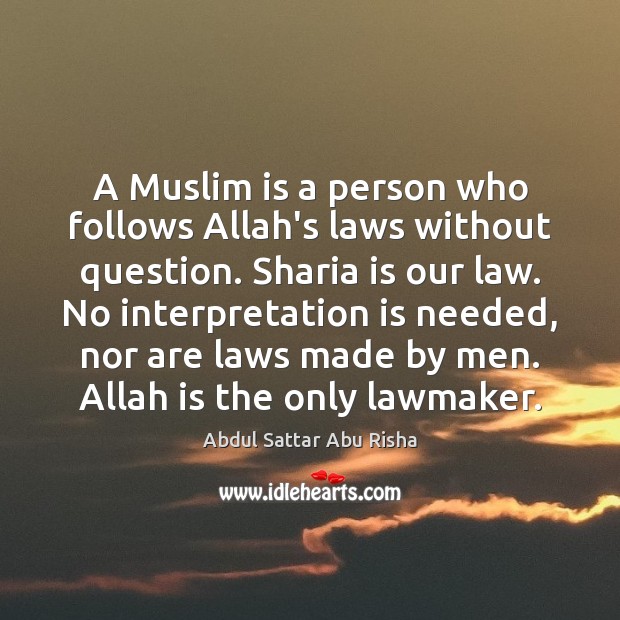 A Muslim is a person who follows Allah’s laws without question. Sharia Abdul Sattar Abu Risha Picture Quote