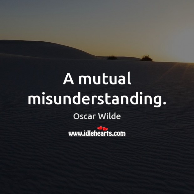A mutual misunderstanding. Oscar Wilde Picture Quote