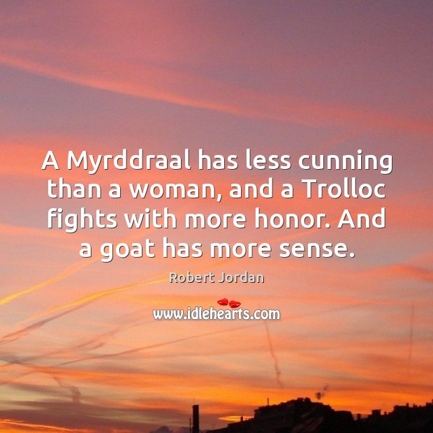 A Myrddraal has less cunning than a woman, and a Trolloc fights Robert Jordan Picture Quote