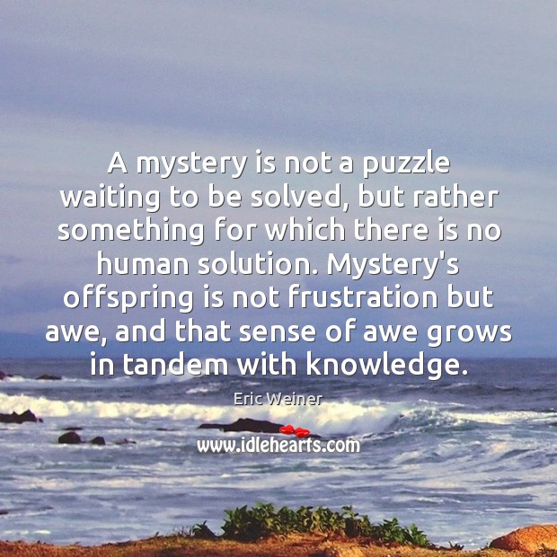 A mystery is not a puzzle waiting to be solved, but rather Eric Weiner Picture Quote