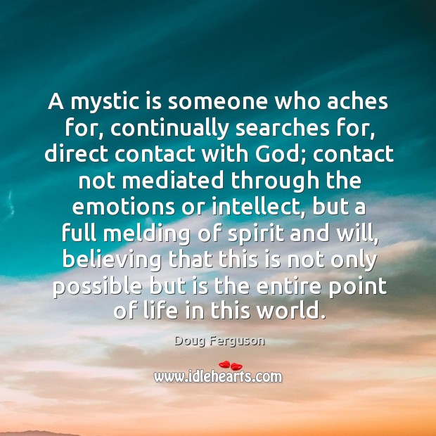 A mystic is someone who aches for, continually searches for, direct contact Doug Ferguson Picture Quote