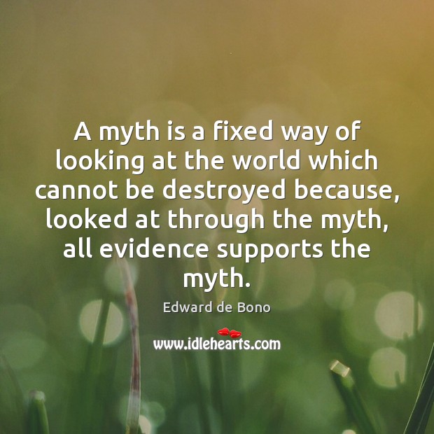 A myth is a fixed way of looking at the world which Edward de Bono Picture Quote