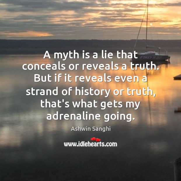 A myth is a lie that conceals or reveals a truth. But Ashwin Sanghi Picture Quote