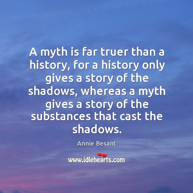 A myth is far truer than a history, for a history only Annie Besant Picture Quote